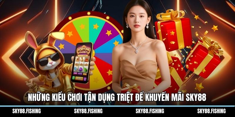 Những kiểu chơi tận dụng triệt để khuyến mãi Sky88