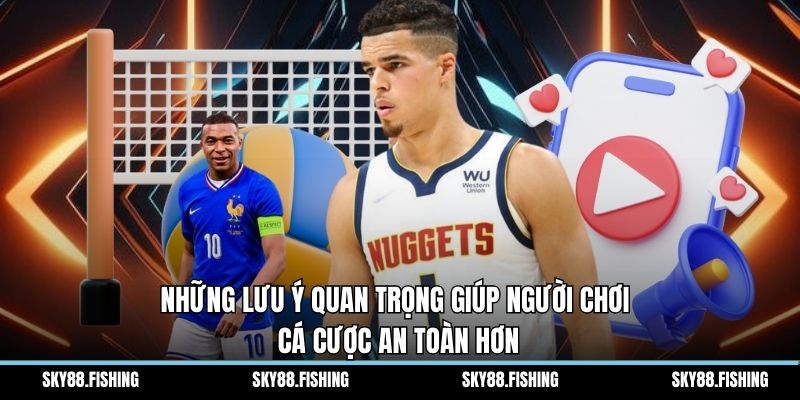 Những lưu ý quan trọng giúp người chơi cá cược an toàn hơn